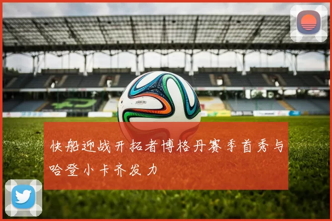 快船迎战开拓者博格丹赛季首秀与哈登小卡齐发力