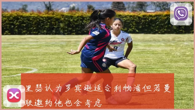 里瑟认为罗宾逊适合利物浦但若曼联邀约他也会考虑