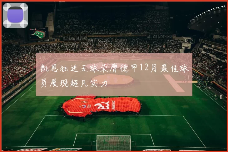 凯恩独进五球荣膺德甲12月最佳球员展现超凡实力